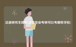 法語研究生院校(法語專業(yè)考研可以考哪些學校)