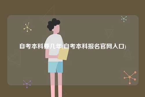 自考本科要幾年(自考本科報(bào)名官網(wǎng)入口)-圖1